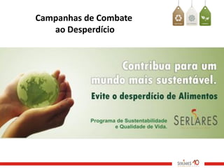 Campanhas de Combate
   ao Desperdício
 