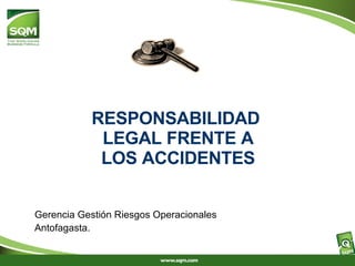 RESPONSABILIDAD  LEGAL FRENTE A LOS ACCIDENTES Gerencia Gestión Riesgos Operacionales Antofagasta. 