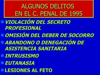 ALGUNOS DELITOS  EN EL C. PENAL DE 1995 VIOLACIÓN DEL SECRETO PROFESIONAL  OMISIÓN DEL DEBER DE SOCORRO ABANDONO O DENEGACIÓN DE ASISTENCIA SANITARIA INTRUSISMO  EUTANASIA  LESIONES AL FETO 