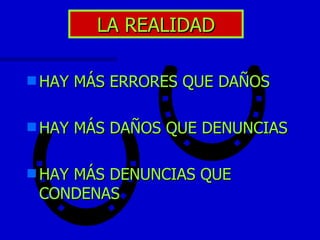 LA REALIDAD HAY MÁS ERRORES QUE DAÑOS HAY MÁS DAÑOS QUE DENUNCIAS HAY MÁS DENUNCIAS QUE CONDENAS 