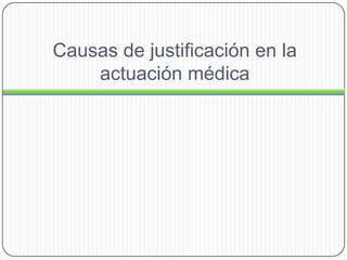 Causas de justificación en la
actuación médica
 