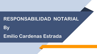 RESPONSABILIDAD NOTARIAL
By
Emilio Cardenas Estrada Emilio Cardenas Estrada
 