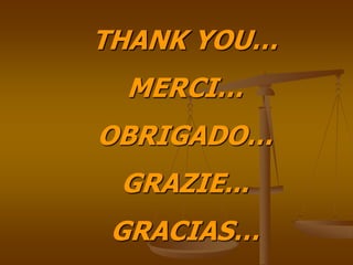 THANK YOU…
 MERCI…
OBRIGADO…
 GRAZIE...
GRACIAS…
 