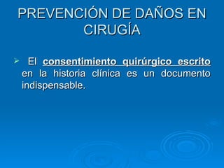 PREVENCIÓN DE DAÑOS EN CIRUGÍA El  consentimiento quirúrgico escrito  en la historia clínica es un documento indispensable.  