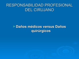 RESPONSABILIDAD PROFESIONAL DEL CIRUJANO Daños médicos versus Daños quirúrgicos 