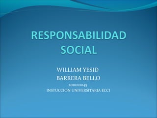 WILLIAM YESID
BARRERA BELLO
2010221045
INSTUCCION UNIVERSITARIA ECCI
 