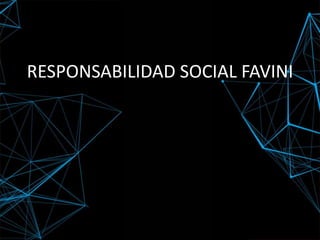RESPONSABILIDAD SOCIAL FAVINI
 