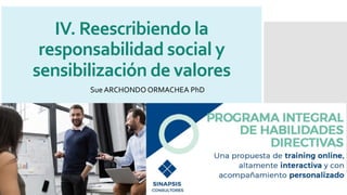 IV. Reescribiendo la
responsabilidad social y
sensibilización de valores
Sue ARCHONDO ORMACHEA PhD
 