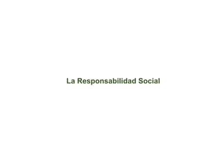 La Responsabilidad Social
 