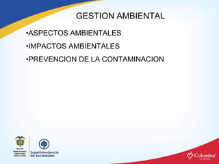GESTION AMBIENTAL 
•ASPECTOS AMBIENTALES 
•IMPACTOS AMBIENTALES 
•PREVENCION DE LA CONTAMINACION
 