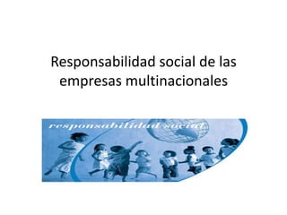 Responsabilidad social de las
empresas multinacionales

 
