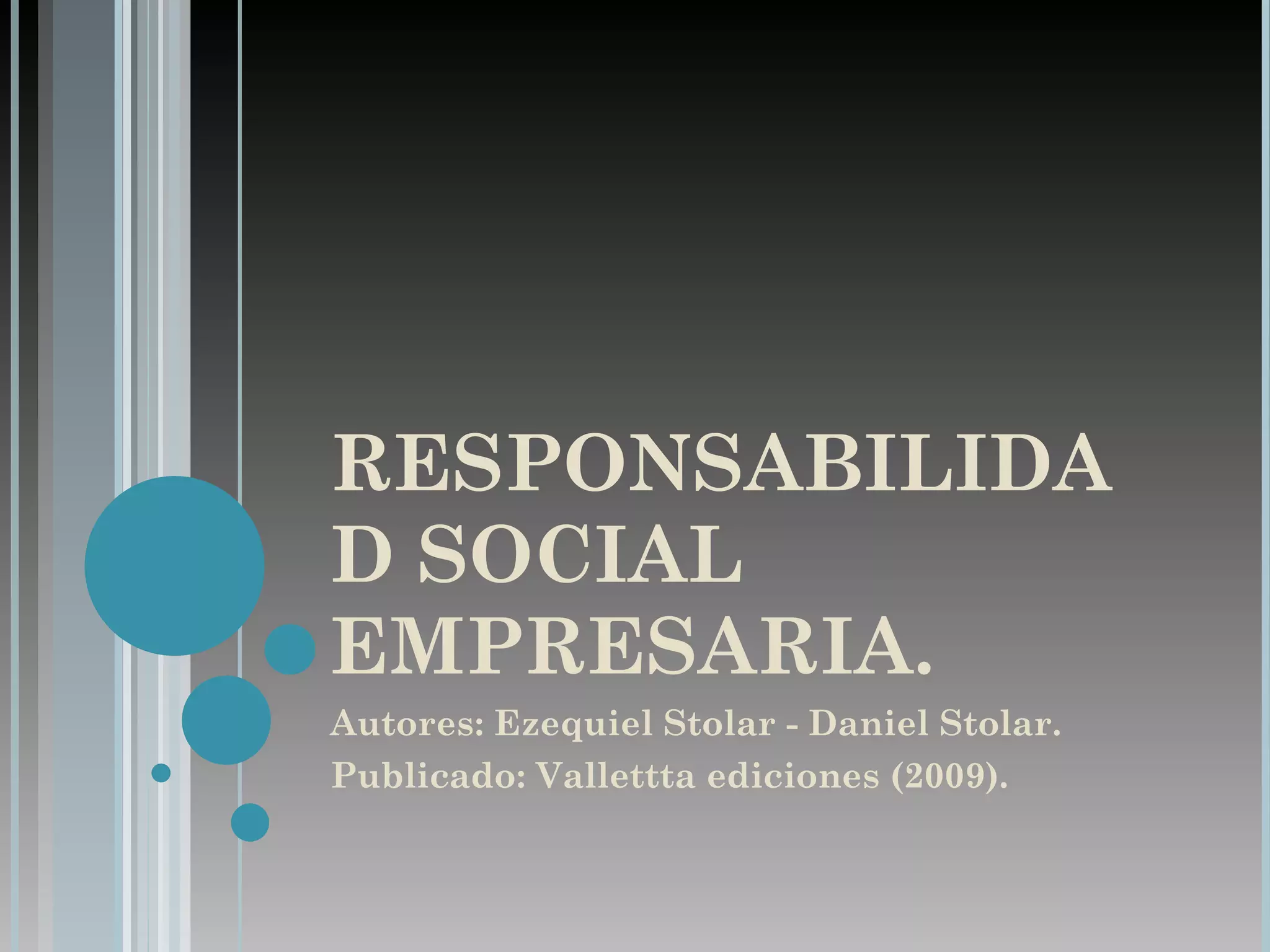 RESPONSABILIDAD SOCIAL EMPRESARIA. Autores: Ezequiel Stolar - Daniel Stolar. Publicado: Vallettta ediciones (2009).