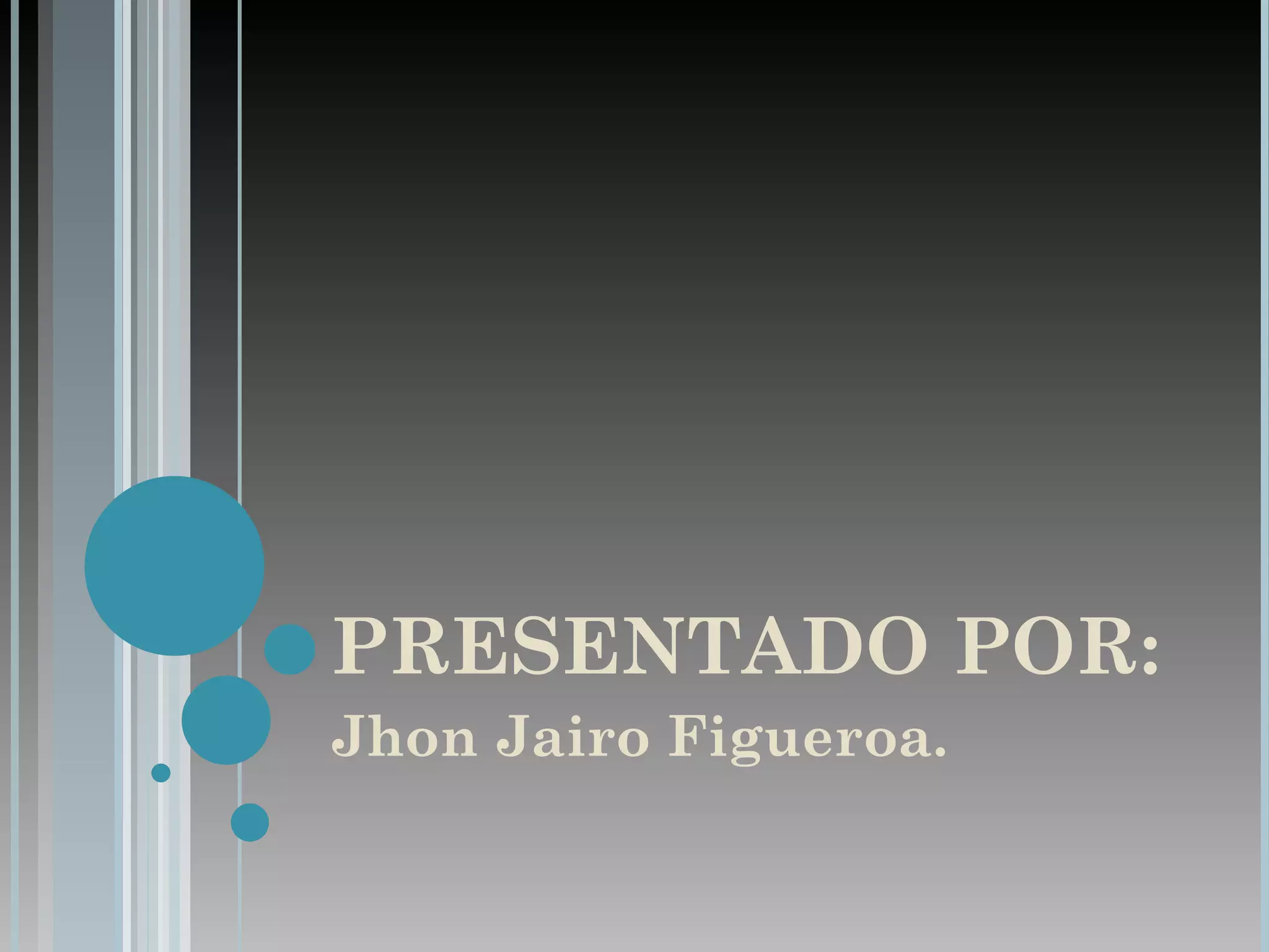 PRESENTADO POR: Jhon Jairo Figueroa.