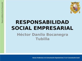 RESPONSABILIDAD
SOCIAL EMPRESARIAL
 Héctor Danilo Bocanegra
         Tubilla
 