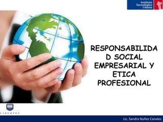 RESPONSABILIDA
    D SOCIAL
 EMPRESARIAL Y
      ETICA
  PROFESIONAL



      Lic. Sandra Nuñez Canales
 