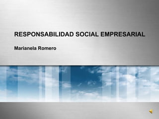 RESPONSABILIDAD SOCIAL EMPRESARIAL Marianela Romero 