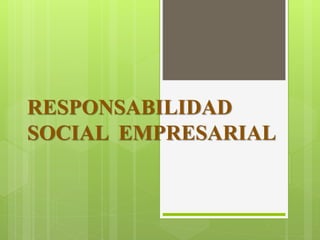 RESPONSABILIDAD
SOCIAL EMPRESARIAL
 
