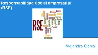 Responsabilidad Social empresarial
(RSE)
Alejandra Sierra
 