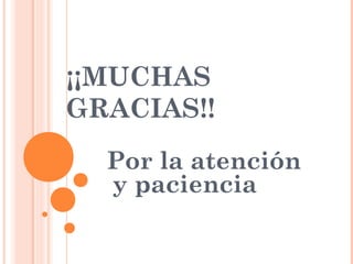 ¡¡MUCHAS
GRACIAS!!
Por la atención
y paciencia

 