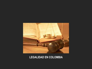 LEGALIDAD EN COLOMBIA

 