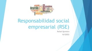 Responsabilidad social
empresarial (RSE)
Rafael Quintero
16152022
 
