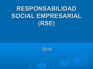 RESPONSABILIDADRESPONSABILIDAD
SOCIAL EMPRESARIALSOCIAL EMPRESARIAL
(RSE)(RSE)
20142014
 