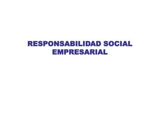 RESPONSABILIDAD SOCIAL
     EMPRESARIAL
 