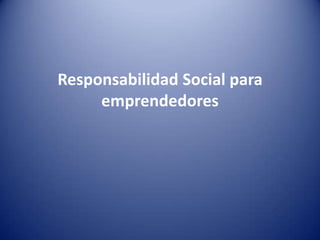 Responsabilidad Social para
     emprendedores
 