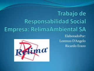 Trabajo de         Responsabilidad SocialEmpresa: RelimaAmbiental SA ElaboradoPor: Lorenzo D‘Angelo Ricardo Erazo 