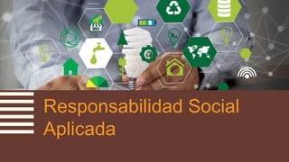 Responsabilidad Social
Aplicada
 