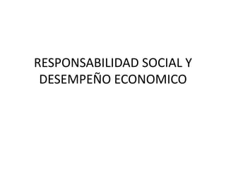 RESPONSABILIDAD SOCIAL Y
 DESEMPEÑO ECONOMICO
 