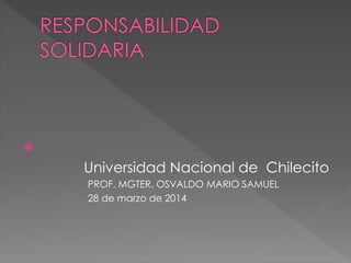  
Universidad Nacional de Chilecito 
PROF. MGTER. OSVALDO MARIO SAMUEL 
28 de marzo de 2014 
 