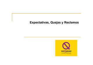 Expectativas, Quejas y Reclamos
 