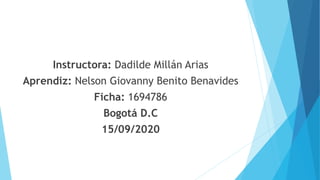 Instructora: Dadilde Millán Arias
Aprendiz: Nelson Giovanny Benito Benavides
Ficha: 1694786
Bogotá D.C
15/09/2020
 