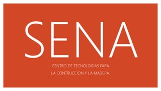 CENTRO DE TECNOLOGIAS PARA
LA CONTRUCCION Y LA MADERA.
 