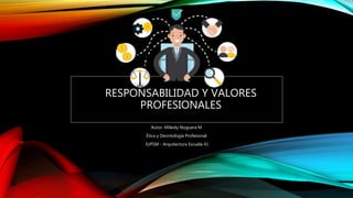 RESPONSABILIDAD Y VALORES
PROFESIONALES
Autor: Mileidy Noguera M
Ética y Deontología Profesional
IUPSM - Arquitectura Escuela 41
 