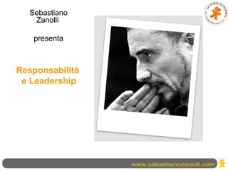 Responsabilità
e Leadership
Sebastiano
Zanolli
presenta
 