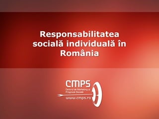 Responsabilitatea
socială individuală în
România
 