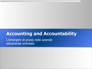 Accounting and Accountability L’emergere di prassi nelle aziende eticamente orientate 