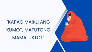 "KAPAG MAIKLI ANG
KUMOT, MATUTONG
MAMALUKTOT"
 