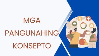 MGA
PANGUNAHING
KONSEPTO
 