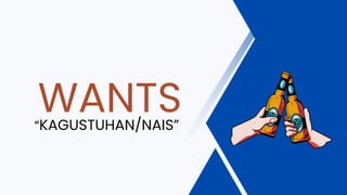 WANTS
“KAGUSTUHAN/NAIS”
 
