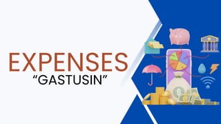 EXPENSES
“GASTUSIN”
 