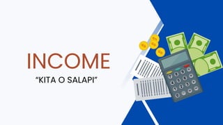 INCOME
“KITA O SALAPI”
 