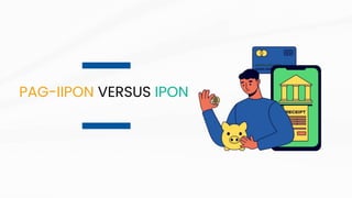 PAG-IIPON VERSUS IPON
 