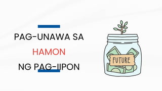 PAG-UNAWA SA
HAMON
NG PAG-IIPON
 