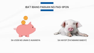 IBA'T IBANG PARAAN NG PAG-IIPON
SA LOOB NG UNAN O ALKANSYA SA HAYOP (PATABAING BABOY)
 