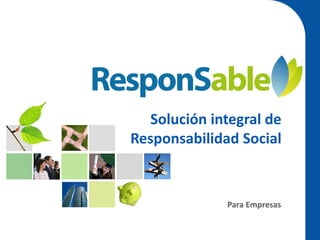 Solución integral de
Responsabilidad Social



              Para Empresas
 