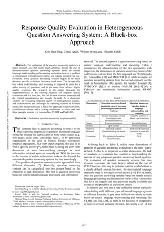 World Academy of Science, Engineering and Technology
International Journal of Computer, Information Science and Engineering Vol:1 No:9, 2007

Response Quality Evaluation in Heterogeneous
Question Answering System: A Black-box
Approach
Goh Ong Sing, Cemal Ardil, Wilson Wong, and Shahrin Sahib

International Science Index 9, 2007 waset.org/publications/13286

Abstract—The evaluation of the question answering system is a
major research area that needs much attention. Before the rise of
domain-oriented question answering systems based on natural
language understanding and reasoning, evaluation is never a problem
as information retrieval-based metrics are readily available for use.
However, when question answering systems began to be more
domains specific, evaluation becomes a real issue. This is especially
true when understanding and reasoning is required to cater for a
wider variety of questions and at the same time achieve higher
quality responses The research in this paper discusses the
inappropriateness of the existing measure for response quality
evaluation and in a later part, the call for new standard measures and
the related considerations are brought forward. As a short-term
solution for evaluating response quality of heterogeneous systems,
and to demonstrate the challenges in evaluating systems of different
nature, this research presents a black-box approach using observation,
classification scheme and a scoring mechanism to assess and rank
three example systems (i.e. AnswerBus, START and NaLURI).

Keywords—Evaluation, question answering, response quality.

T

I. INTRODUCTION

HE common idea in question answering system is to be
able to provide responses to questions in natural language
format by finding the correct answer from some sources (e.g.
web pages, plain texts, knowledge bases), or by generating
explanations in the case of failures. Unlike information
retrieval applications, like web search engines, the goal is to
find a specific answer [9], rather than flooding the users with
documents or even best-matching passages as most
information retrieval systems currently do. With the increase
in the number of online information seekers, the demand for
automated question answering systems has rise accordingly.
The problem of question answered can be approached from
different dimension [7]. Generally, question answering
systems can be categorized into two groups based on the
approach in each dimension. The first is question answering
based on simple natural language processing and information

Manuscript received August 2005.
Goh Ong Sing is with the Murdoch University, Perth, Western Australia
(e-mail: osgoh88@gmail.com).
Cemal Ardil is with the National Academy of Azerbaijan, Baku,
Azerbaijan (e-mail: cemalardil@gmail.com)
Wilson Wong is with National Technical College University of Malaysia,
75450, Melaka, Malaysia (e-mail: wilson@kutkm.edu.my).
Shahrin Sahib is with Technical College University of Malaysia, 75450,
Melaka, Malaysia (e-mail: shahrinsahib@kutkm.edu.my).

retrieval. The second approach is question answering based on
natural language understanding and reasoning. Table I
summarizes the characteristics of the two approaches with
respects to the dimensions in question answering. Some of the
well known systems from the first approach are Webclopedia
[8], AnswerBus [22] and MULDER [14], while examples of
question answering systems from the second approach are the
work in biomedicine [24], system for weather forecast [3],
WEBCOOP [1][2] in tourism, NaLURI [18][19][20] in
Cyberlaw and multimedia information system, START
[10][11].
TABLE I
CHARACTERISTICS OF THE TWO APPROACHES IN QUESTION ANSWERING
Dimensions
Question answering based
Question answering
on simple natural language
based on natural
processing and information
language
retrieval
understanding and
reasoning
Technique
Syntax processing, namedSemantic analysis or
entity tagging and
higher, and reasoning
information retrieval
Source
Free-text documents
Knowledge base
Domain
Open-domain
Domain-oriented
Response
Extracted snippets
Synthesized responses
Question
Questions using wh-words
Questions beyond whwords
Evaluation
Use existing information
N/A
retrieval metrics

Referring back to Table I, unlike other dimensions of
problem in question answering, evaluation is the most poorly
defined. As this is as important as other dimensions, the lack
of standards in evaluation has resulted in benchmarking the
success of any proposed question answering based systems.
The evaluation of question answering systems for nondynamic responses has been largely reliant on the use of
(TREC) corpus. It is easy to evaluate systems in which there is
a clearly defined answer, however, for most natural language
questions there is no single correct answer [16]. For example,
only the question answering systems based on simple natural
language processing and information retrieval like AnswerBus
that have the corpora and test questions readily available can
use recall and precision as evaluation criteria.
Evaluation can turn into a very subjective matter especially
when dealing with different types of natural language systems
in different domains. It gets more difficult to evaluate systems
based on natural language understanding and reasoning like
START and NaLURI, as there is no baseline or comparable
systems in certain domains. Besides, developing a set of test

1837

 