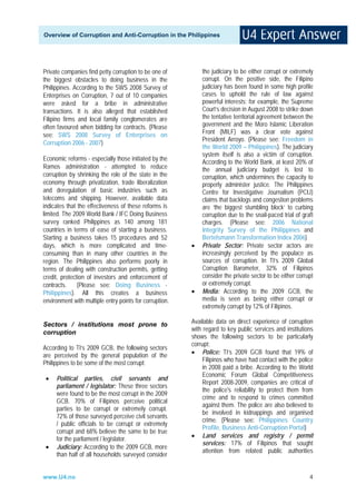 Overview of Corruption and Anti-Corruption in the Philippines




Private companies find petty corruption to be one of         the judiciary to be either corrupt or extremely
the biggest obstacles to doing business in the               corrupt. On the positive side, the Filipino
Philippines. According to the SWS 2008 Survey of             judiciary has been found in some high profile
Enterprises on Corruption, 7 out of 10 companies             cases to uphold the rule of law against
were asked for a bribe in administrative                     powerful interests: for example, the Supreme
transactions. It is also alleged that established            Court’s decision in August 2008 to strike down
Filipino firms and local family conglomerates are            the tentative territorial agreement between the
often favoured when bidding for contracts. (Please           government and the Moro Islamic Liberation
see: SWS 2008 Survey of Enterprises on                       Front (MILF) was a clear vote against
                                                             President Arroyo. (Please see: Freedom in
Corruption 2006 - 2007)
                                                             the World 2009 – Philippines). The judiciary
                                                             system itself is also a victim of corruption.
Economic reforms - especially those initiated by the
                                                             According to the World Bank, at least 20% of
Ramos administration - attempted to reduce                   the annual judiciary budget is lost to
corruption by shrinking the role of the state in the         corruption, which undermines the capacity to
economy through privatization, trade liberalization          properly administer justice. The Philippines
and deregulation of basic industries such as                 Centre for Investigative Journalism (PCIJ)
telecoms and shipping. However, available data               claims that backlogs and congestion problems
indicates that the effectiveness of these reforms is         are ‘the biggest stumbling block’ to curbing
limited. The 2009 World Bank / IFC Doing Business            corruption due to the snail-paced trial of graft
survey ranked Philippines as 140 among 181                   charges. (Please see: 2006 National
countries in terms of ease of starting a business.           Integrity Survey of the Philippines and
Starting a business takes 15 procedures and 52               Bertelsmann Transformation Index 2006)
days, which is more complicated and time-                •   Private Sector: Private sector actors are
consuming than in many other countries in the                increasingly perceived by the populace as
region. The Philippines also performs poorly in              sources of corruption. In TI’s 2009 Global
terms of dealing with construction permits, getting          Corruption Barometer, 32% of Filipinos
credit, protection of investors and enforcement of           consider the private sector to be either corrupt
contracts.     (Please see: Doing Business -                 or extremely corrupt.
Philippines). All this creates a business                •   Media: According to the 2009 GCB, the
environment with multiple entry points for corruption.       media is seen as being either corrupt or
                                                             extremely corrupt by 12% of Filipinos.

Sectors / institutions most prone to                     Available data on direct experience of corruption
                                                         with regard to key public services and institutions
corruption
                                                         shows the following sectors to be particularly
                                                         corrupt:
According to TI’s 2009 GCB, the following sectors
are perceived by the general population of the           • Police: TI’s 2009 GCB found that 19% of
Philippines to be some of the most corrupt:                   Filipinos who have had contact with the police
                                                              in 2008 paid a bribe. According to the World
                                                              Economic Forum Global Competitiveness
 •   Political parties, civil servants and
                                                              Report 2008-2009, companies are critical of
     parliament / legislator: These three sectors
                                                              the police's reliability to protect them from
     were found to be the most corrupt in the 2009
                                                              crime and to respond to crimes committed
     GCB. 70% of Filipinos perceive political
                                                              against them. The police are also believed to
     parties to be corrupt or extremely corrupt.
                                                              be involved in kidnappings and organised
     72% of those surveyed perceive civil servants
                                                              crime. (Please see: Philippines Country
     / public officials to be corrupt or extremely
                                                              Profile, Business Anti-Corruption Portal)
     corrupt and 68% believe the same to be true
     for the parliament / legislator.                    • Land services and registry / permit
                                                              services: 17% of Filipinos that sought
 •   Judiciary: According to the 2009 GCB, more
                                                              attention from related public authorities
     than half of all households surveyed consider


www.U4.no                                                                                                  4
 